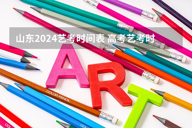 山东2024艺考时间表 高考艺考时间