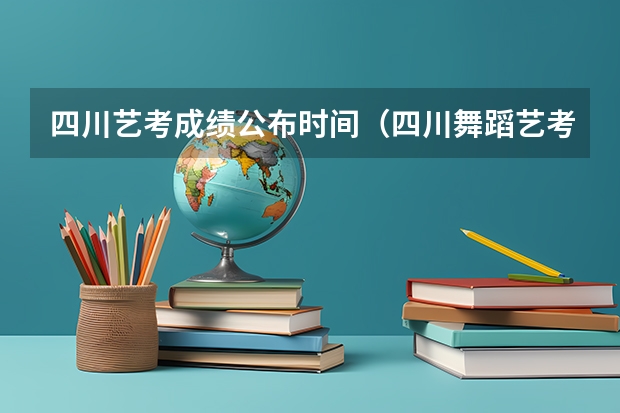 四川艺考成绩公布时间（四川舞蹈艺考时间2024）