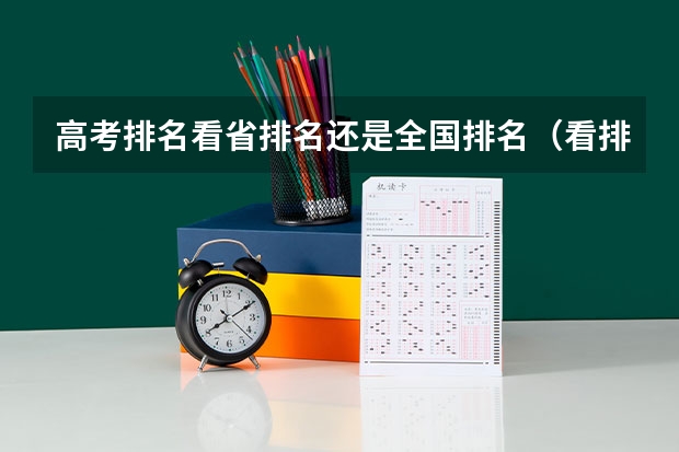 高考排名看省排名还是全国排名（看排名还是看分数填志愿）