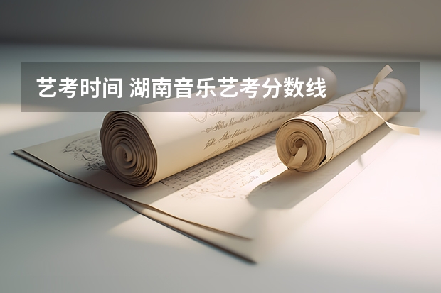 艺考时间 湖南音乐艺考分数线