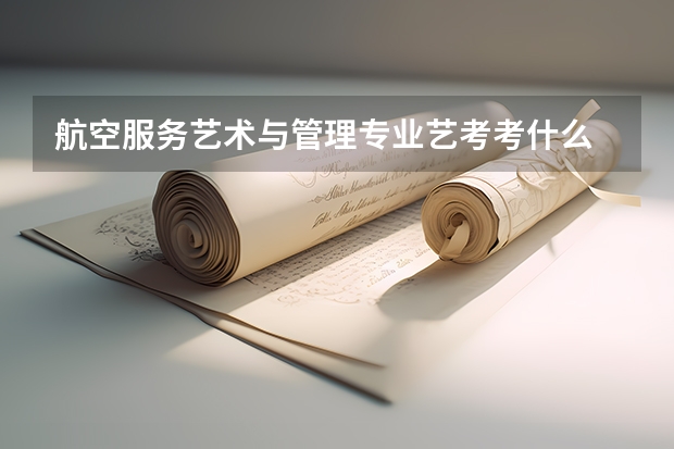 航空服务艺术与管理专业艺考考什么