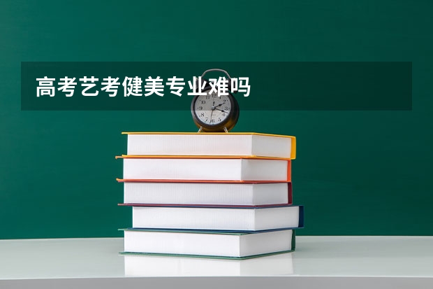 高考艺考健美专业难吗