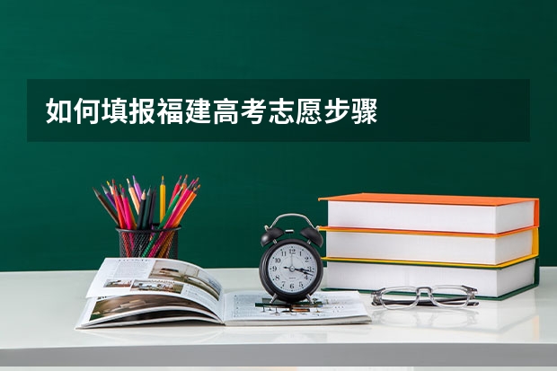 如何填报福建高考志愿步骤