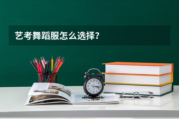 艺考舞蹈服怎么选择？