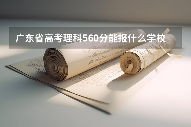 广东省高考理科560分能报什么学校