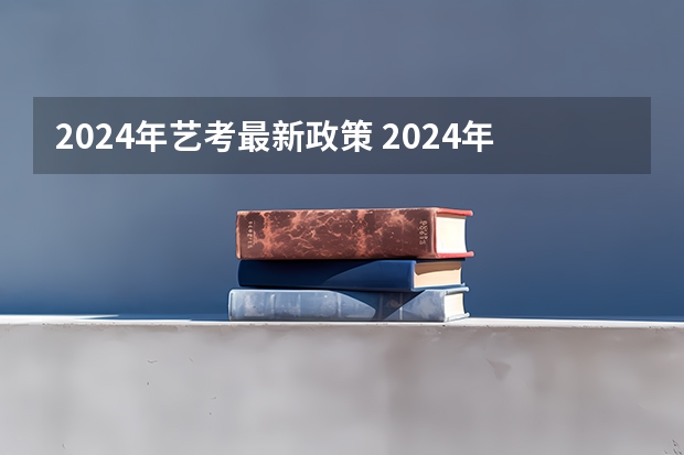 2024年艺考最新政策 2024年美术艺考政策