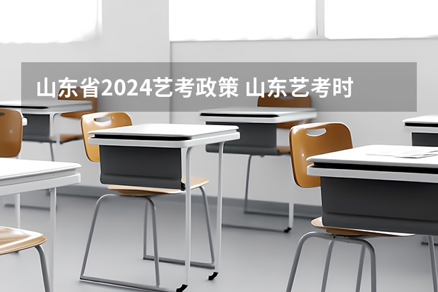 山东省2024艺考政策 山东艺考时间具体时间