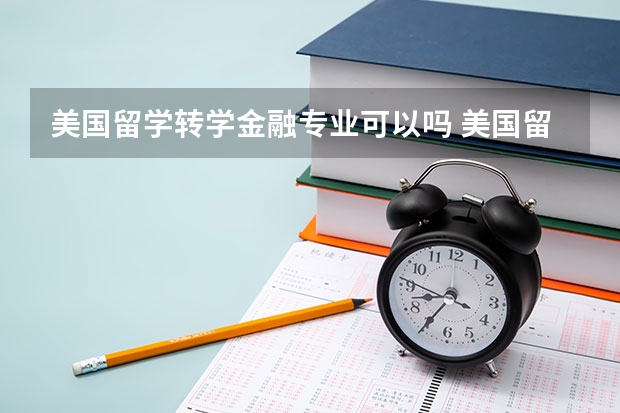 美国留学转学金融专业可以吗 美国留学转学理科专业不容易