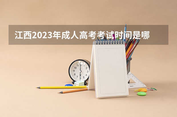 江西2023年成人高考考试时间是哪一天 湖北2023年成人高考考试时间及考试科目