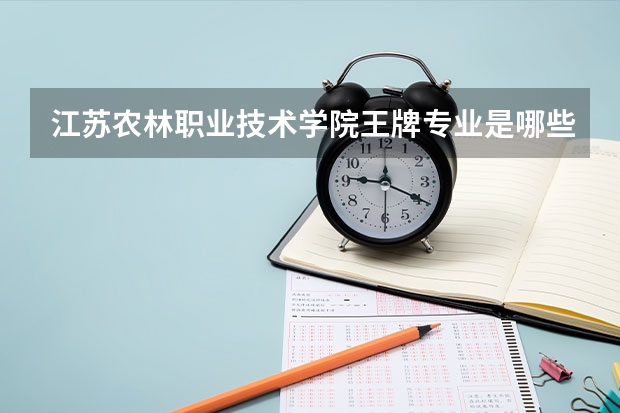 江苏农林职业技术学院王牌专业是哪些 江苏农林职业技术学院专业推荐